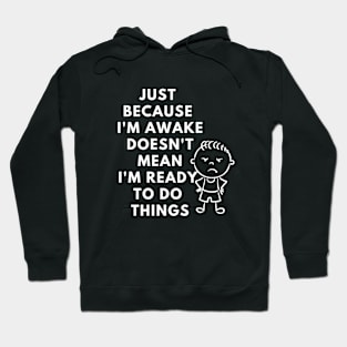 just because i'm awake doesn't mean i'm ready to do things Hoodie